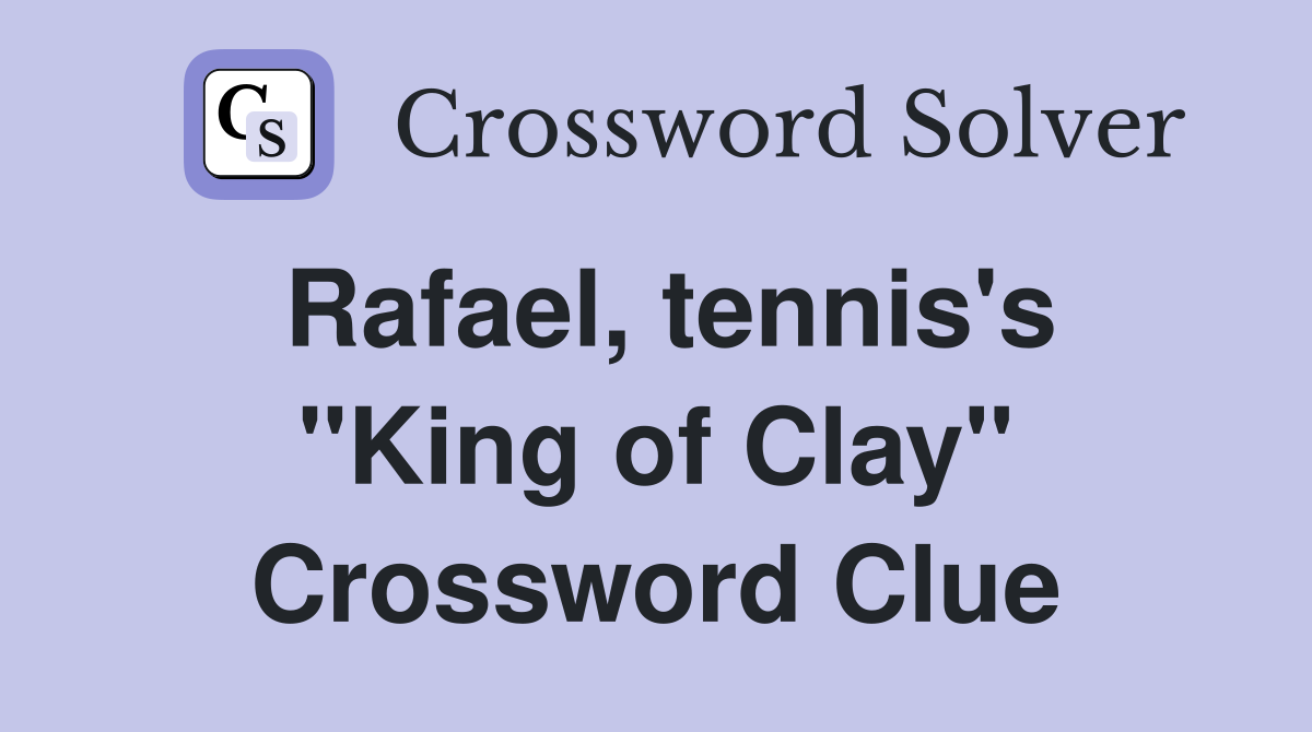 Rafael, tennis's "King of Clay" Crossword Clue