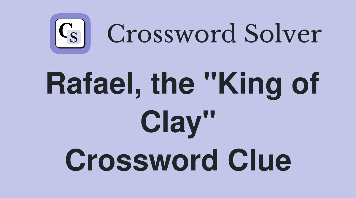 Rafael, the "King of Clay" Crossword Clue