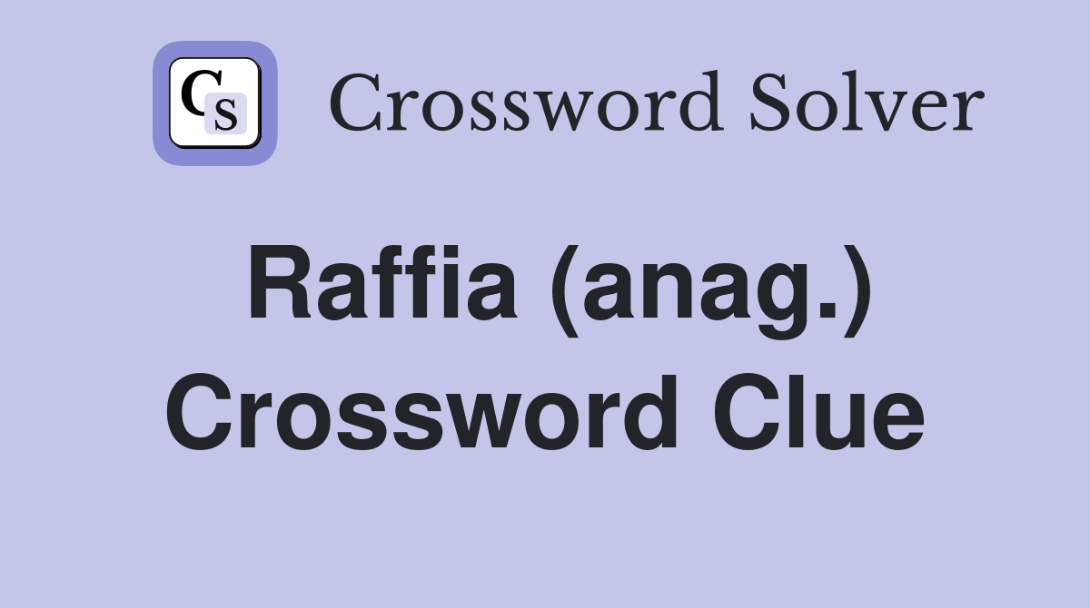 Raffia (anag.) Crossword Clue