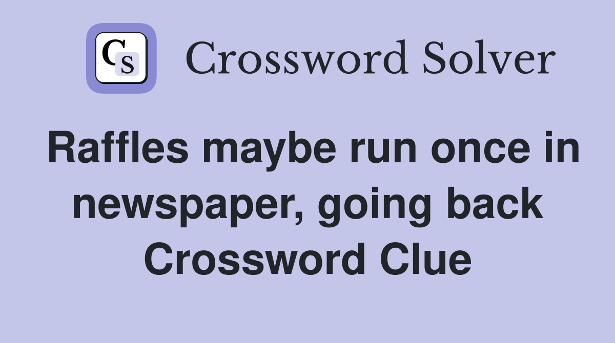 Raffles maybe run once in newspaper, going back Crossword Clue