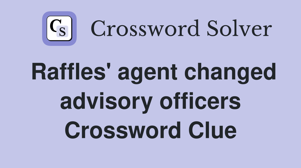 Raffles' agent changed advisory officers Crossword Clue
