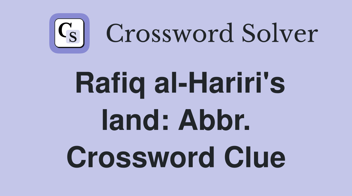 Rafiq al-Hariri's land: Abbr. Crossword Clue