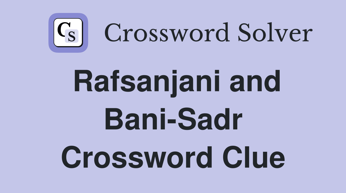 Rafsanjani and Bani-Sadr Crossword Clue