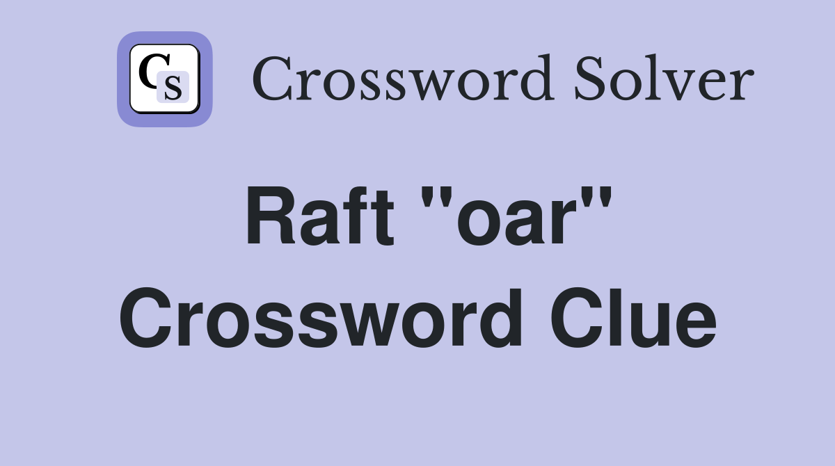 Raft "oar" Crossword Clue