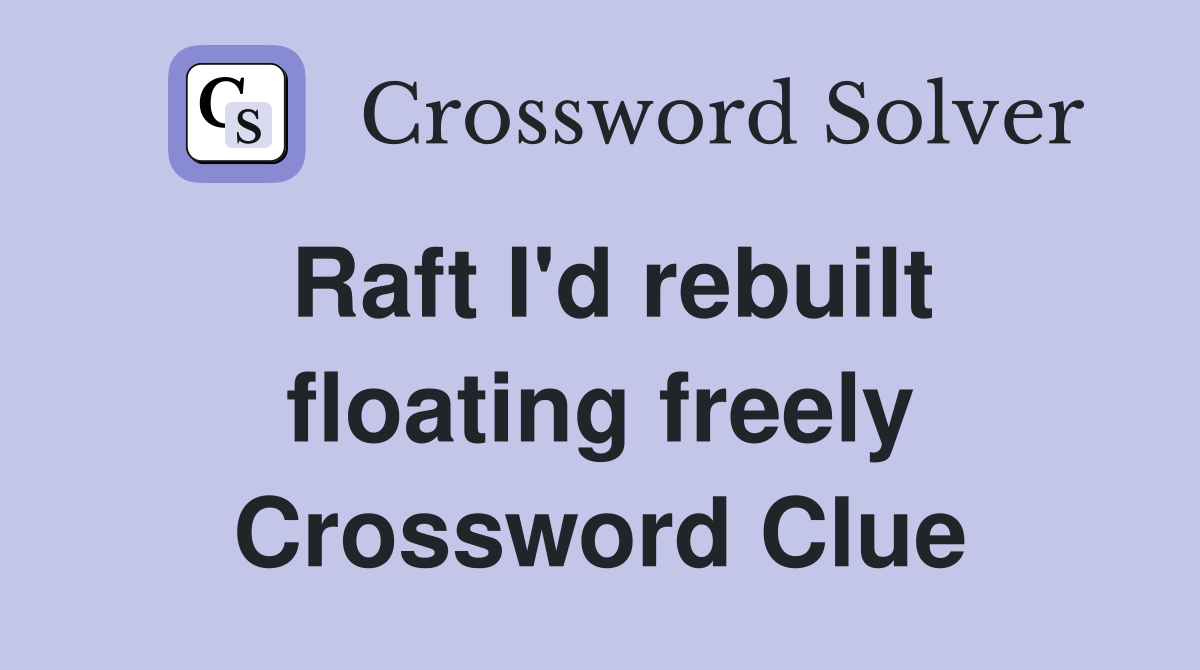 Raft I'd rebuilt floating freely Crossword Clue