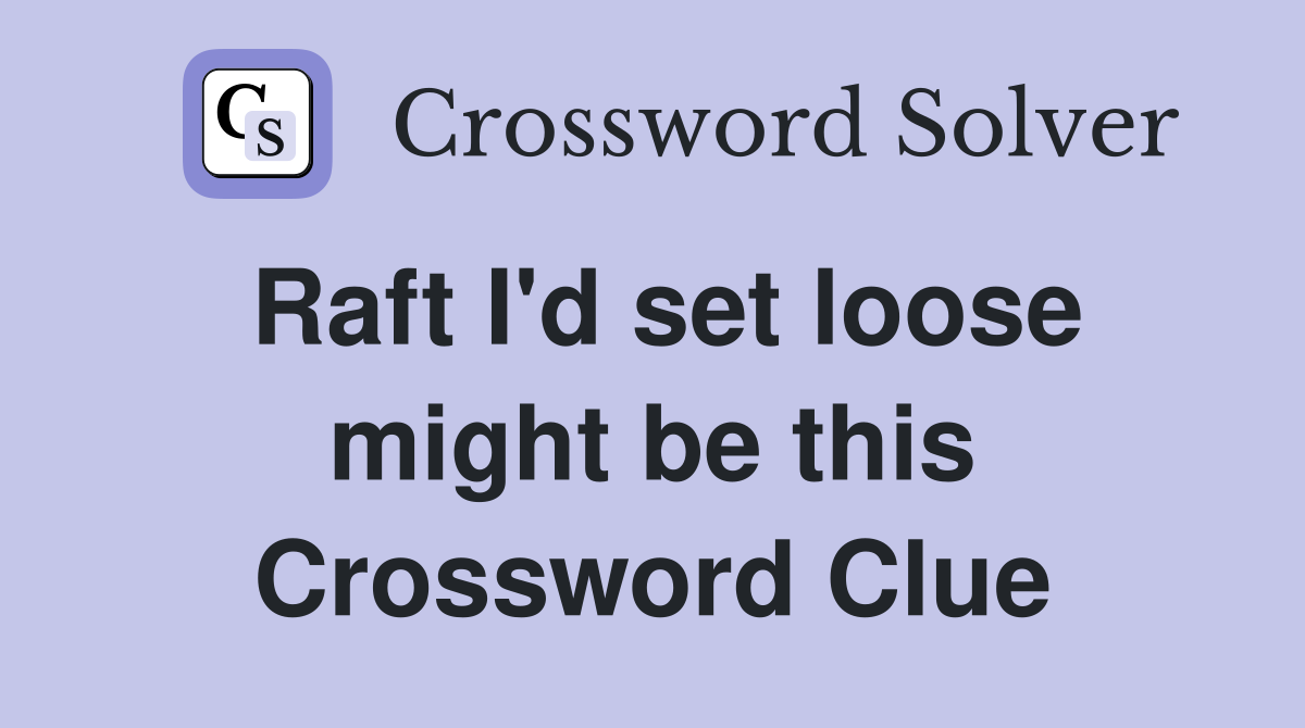 Raft I'd set loose might be this Crossword Clue