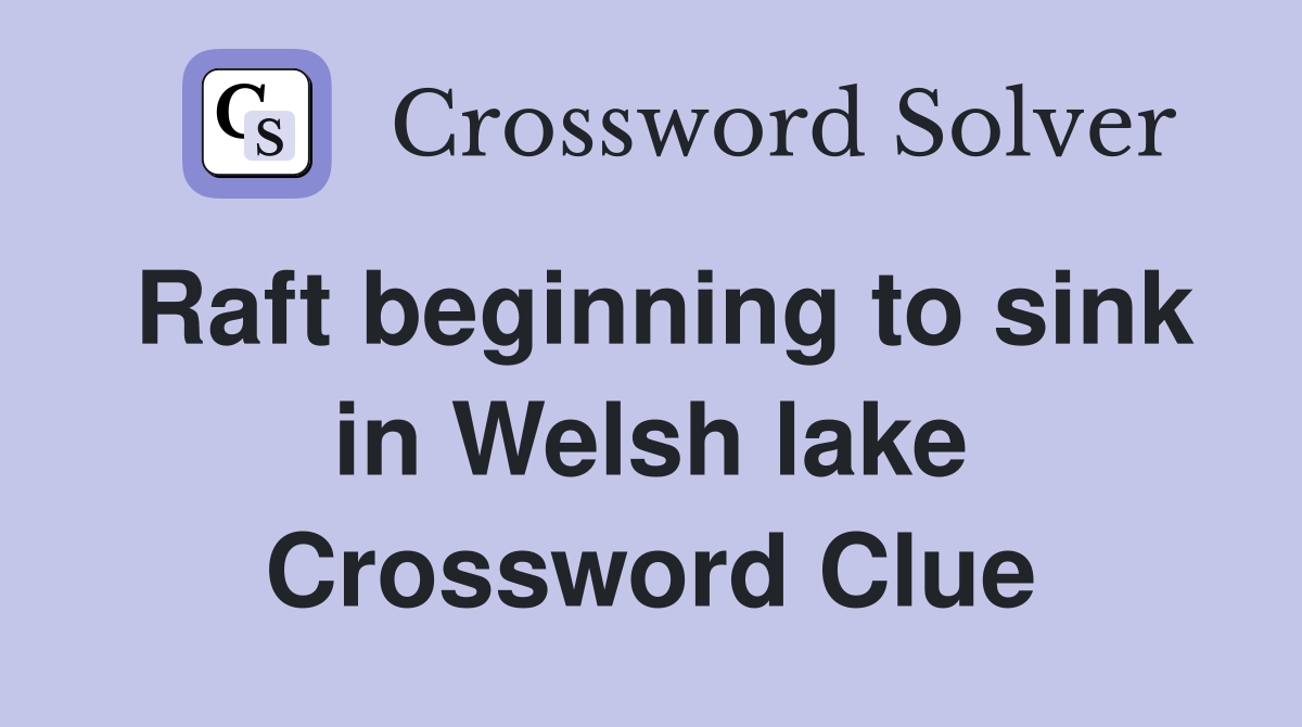 Raft beginning to sink in Welsh lake Crossword Clue