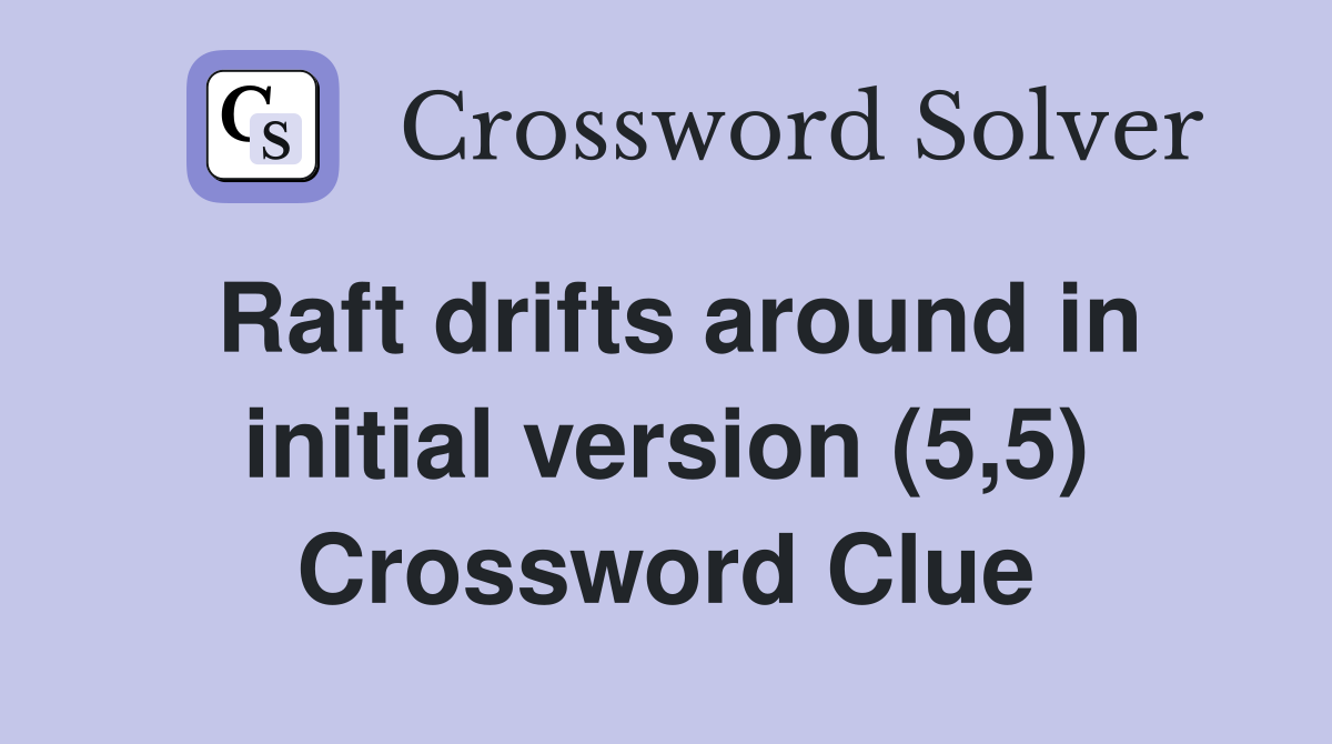 Raft drifts around in initial version (5,5) Crossword Clue