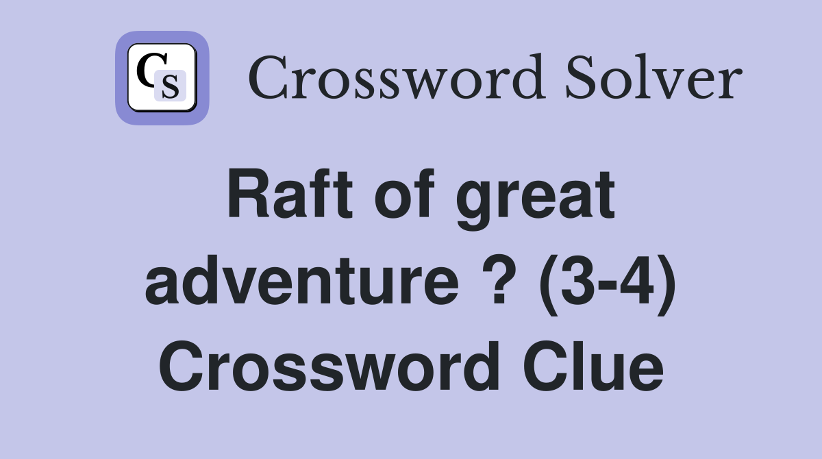 Raft of great adventure ? (3-4) Crossword Clue