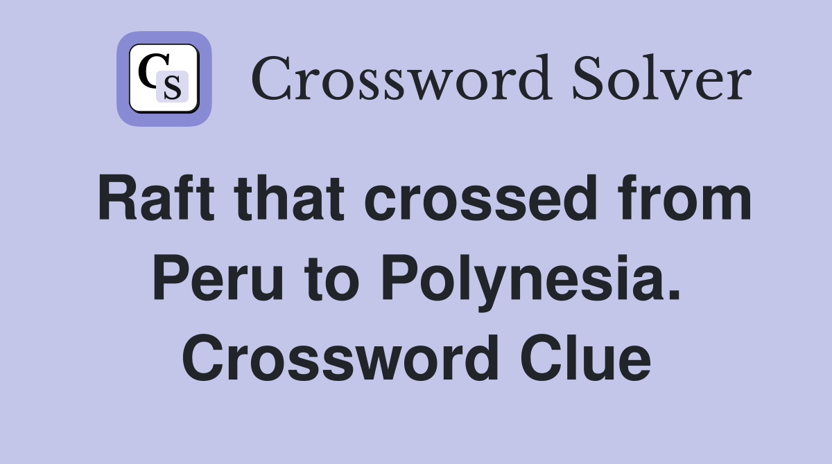 Raft that crossed from Peru to Polynesia. Crossword Clue