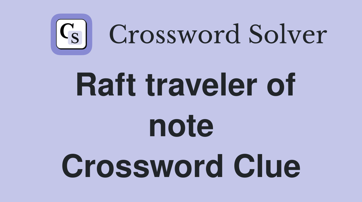 Raft traveler of note Crossword Clue