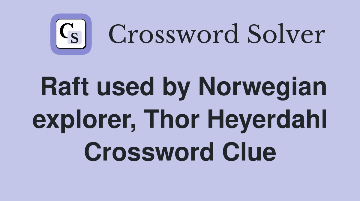 Raft used by Norwegian explorer, Thor Heyerdahl Crossword Clue