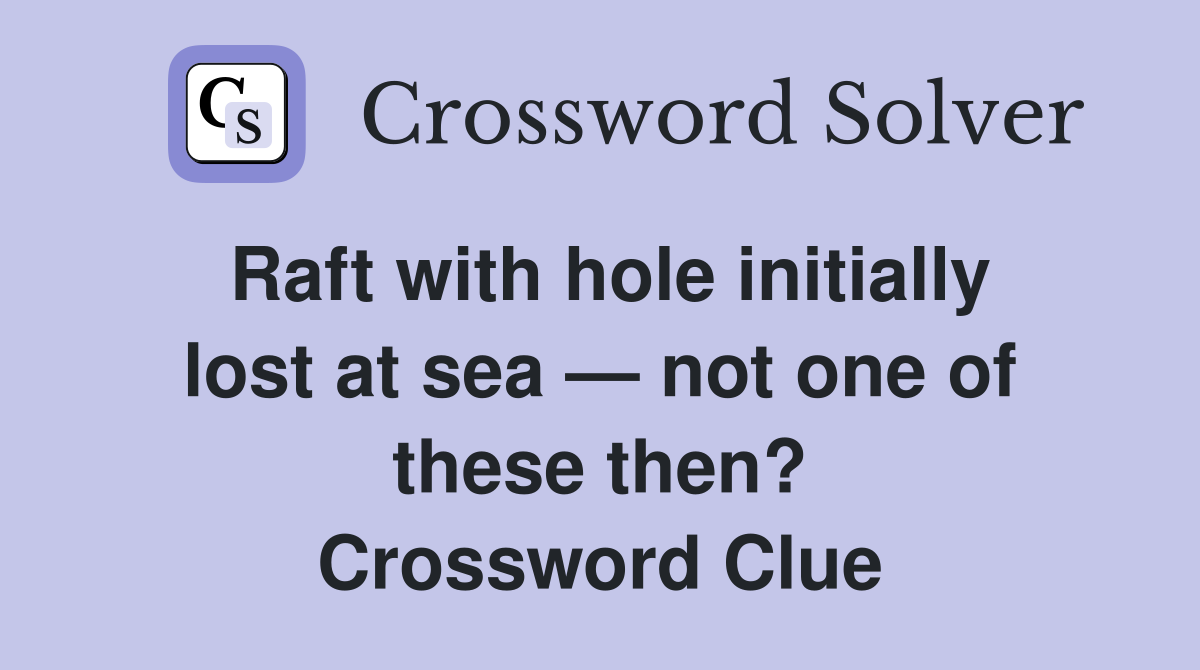 Raft with hole initially lost at sea — not one of these then? Crossword Clue