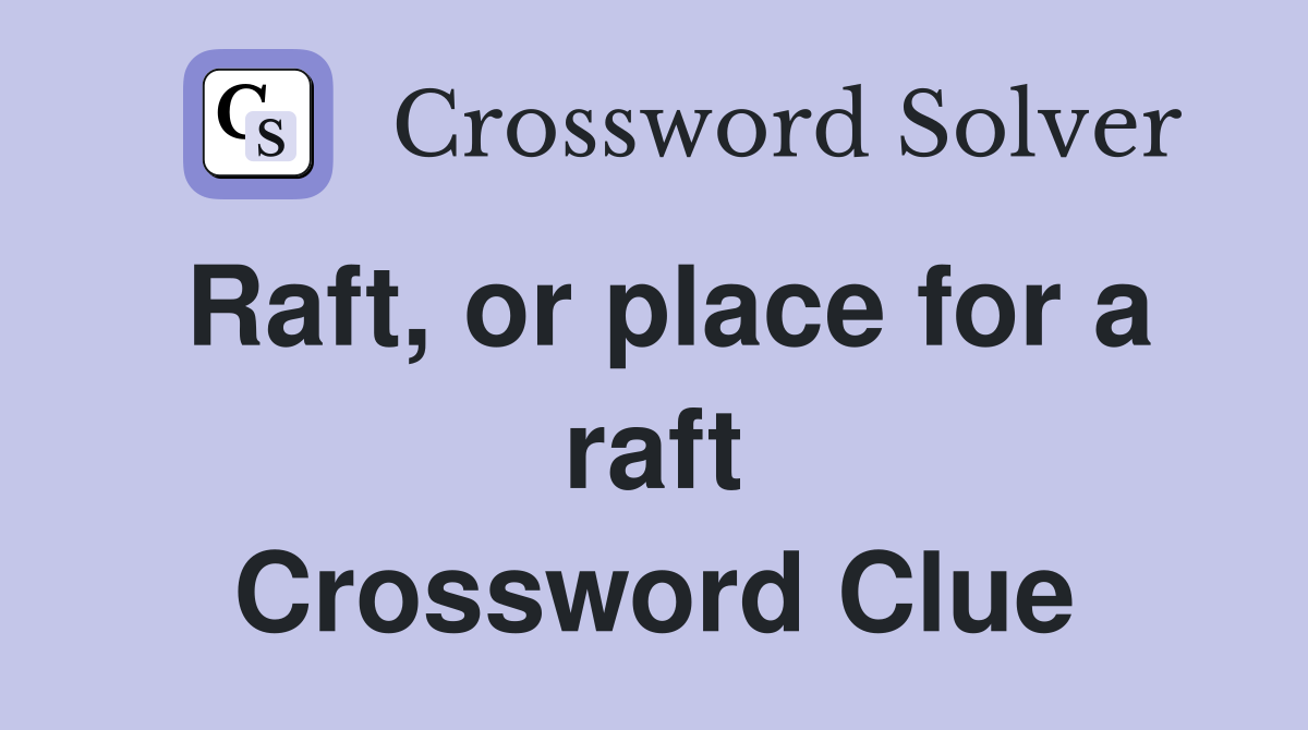 Raft, or place for a raft Crossword Clue