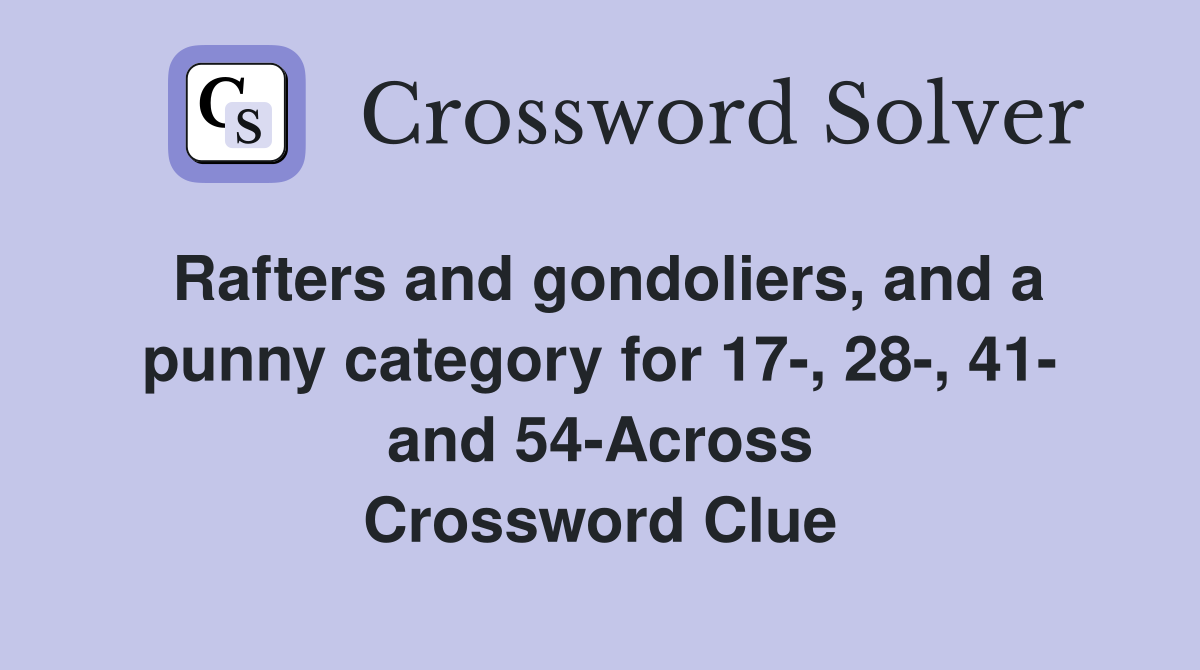 Rafters and gondoliers, and a punny category for 17-, 28-, 41- and 54-Across Crossword Clue