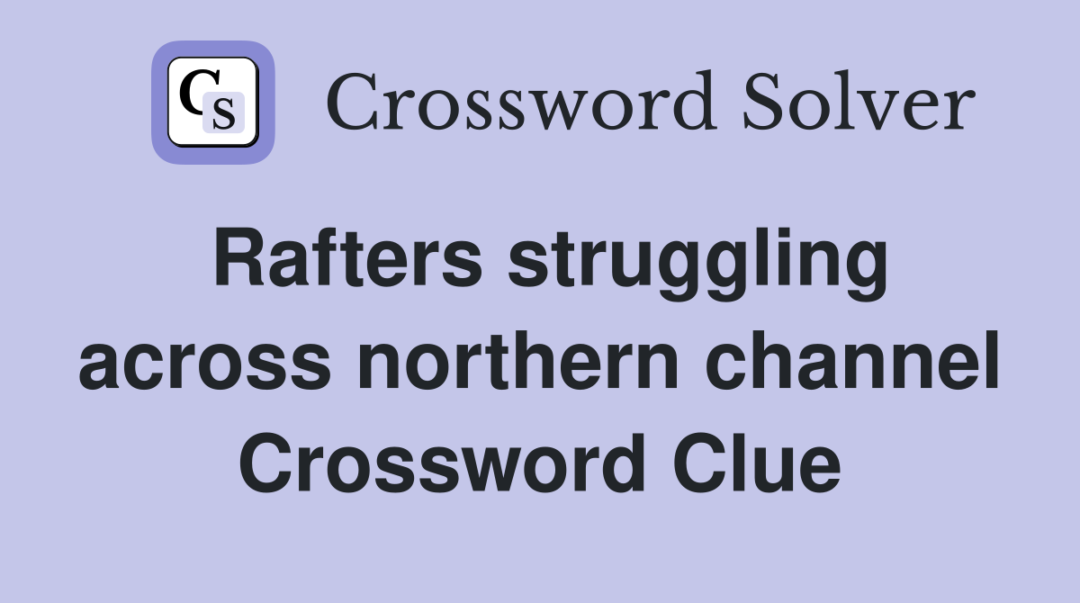Rafters struggling across northern channel Crossword Clue