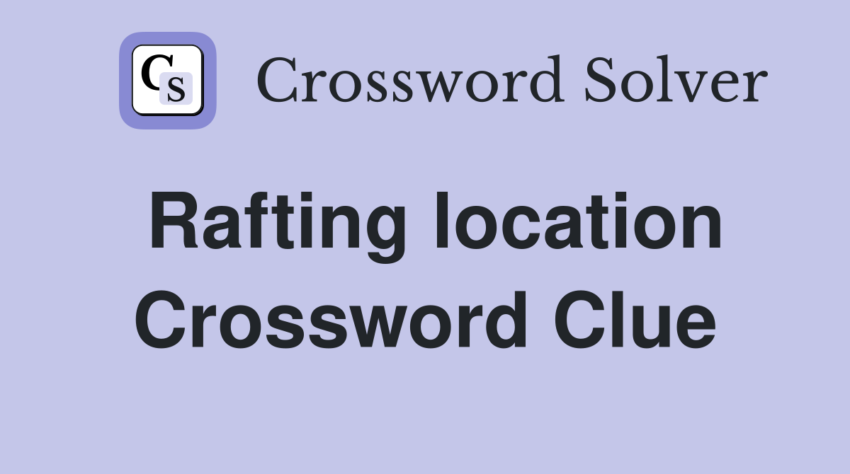 Rafting location Crossword Clue Answers Crossword Solver