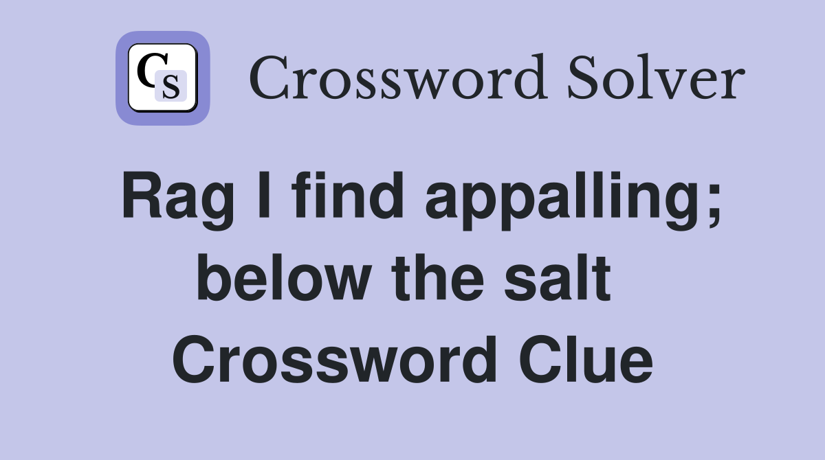 Rag I find appalling; below the salt  Crossword Clue