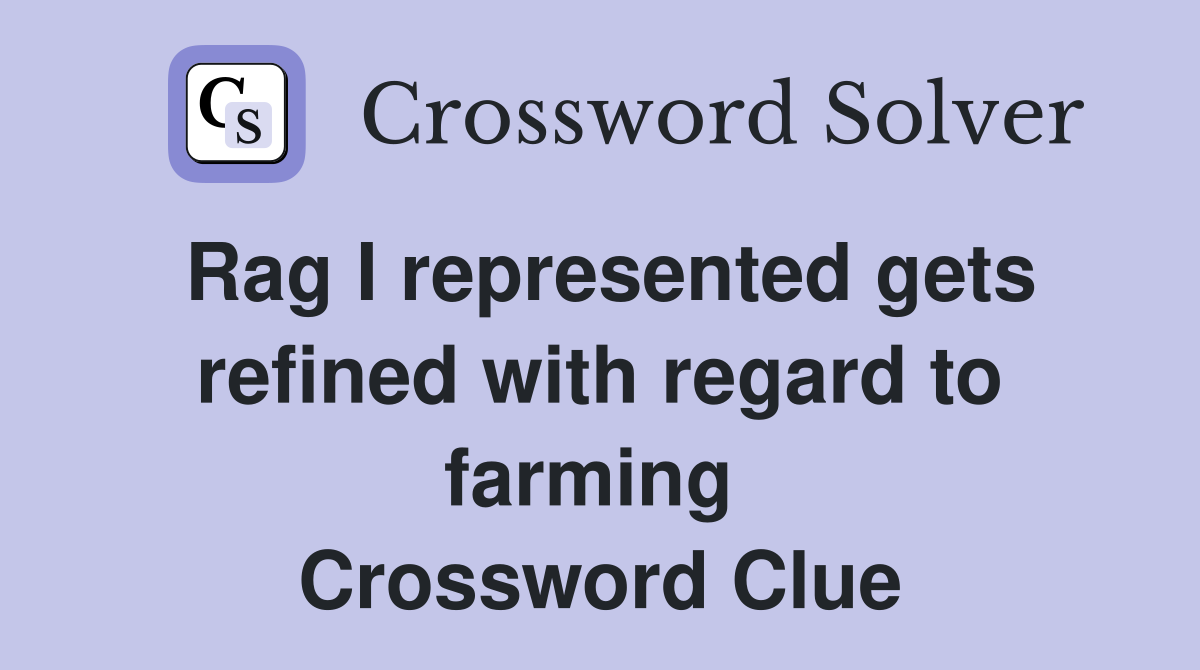 Rag I represented gets refined with regard to farming  Crossword Clue