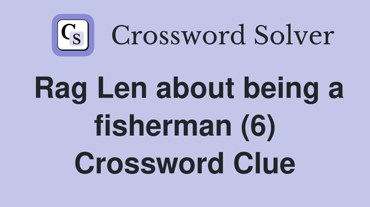 Rag Len about being a fisherman (6) Crossword Clue