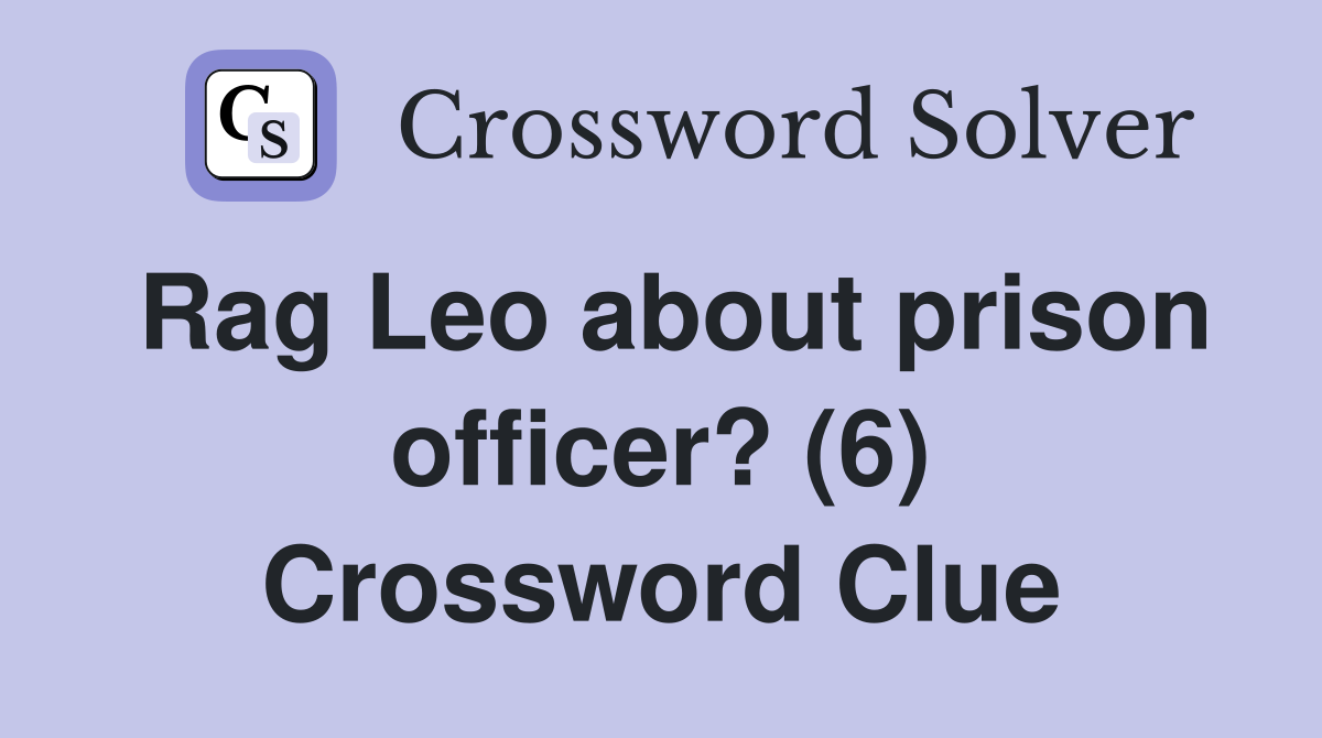 Rag Leo about prison officer? (6) Crossword Clue