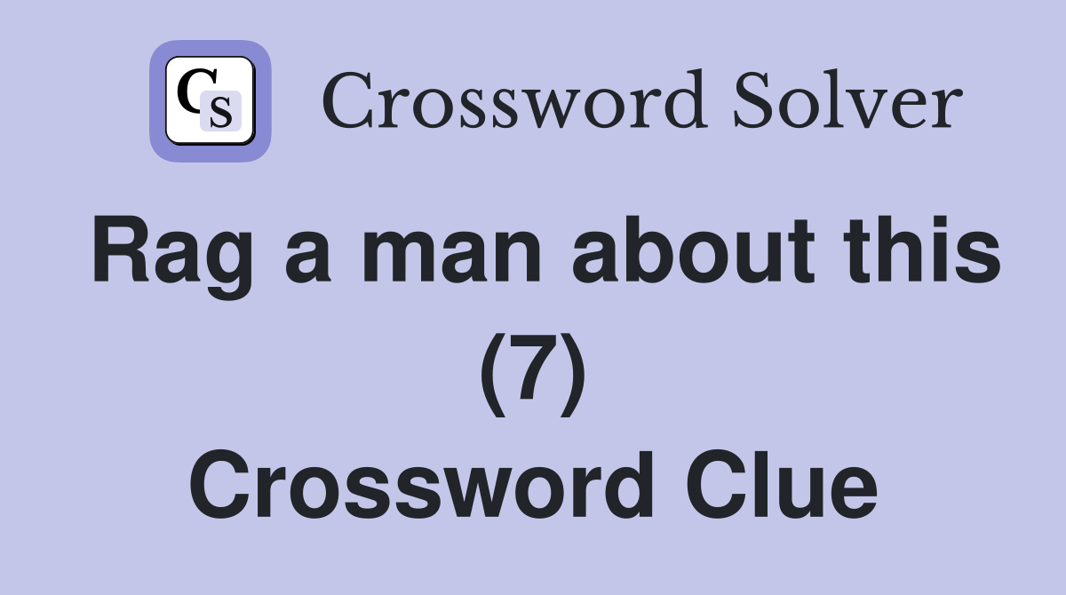 Rag a man about this (7) Crossword Clue