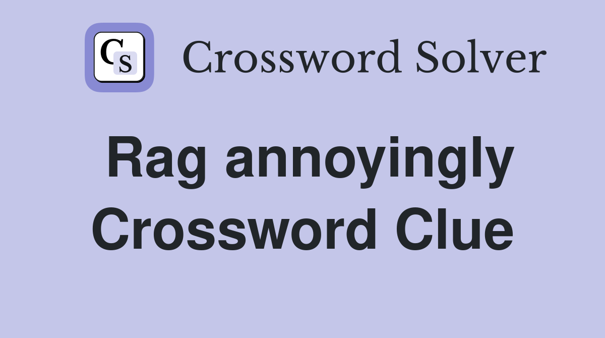 Rag annoyingly Crossword Clue