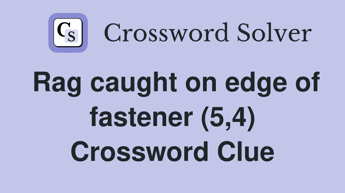 Rag caught on edge of fastener (5,4) Crossword Clue