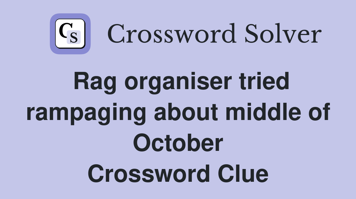 Rag organiser tried rampaging about middle of October Crossword Clue