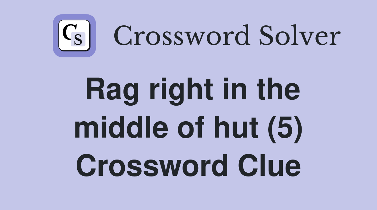 Rag right in the middle of hut (5) Crossword Clue