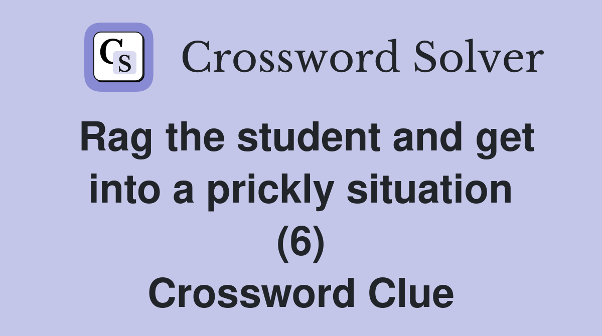 Rag the student and get into a prickly situation (6) Crossword Clue