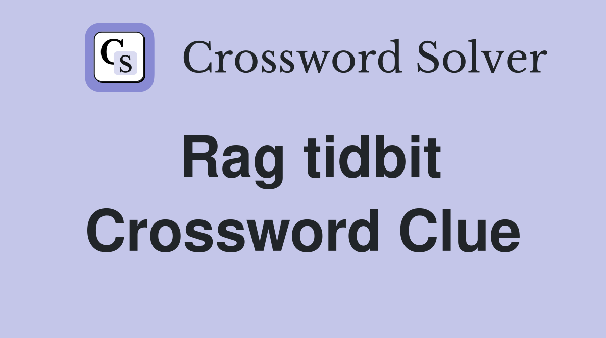Rag tidbit Crossword Clue