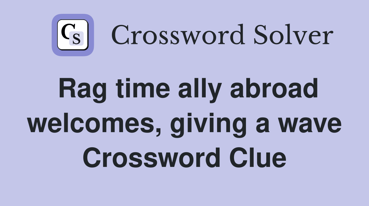 Rag time ally abroad welcomes, giving a wave Crossword Clue