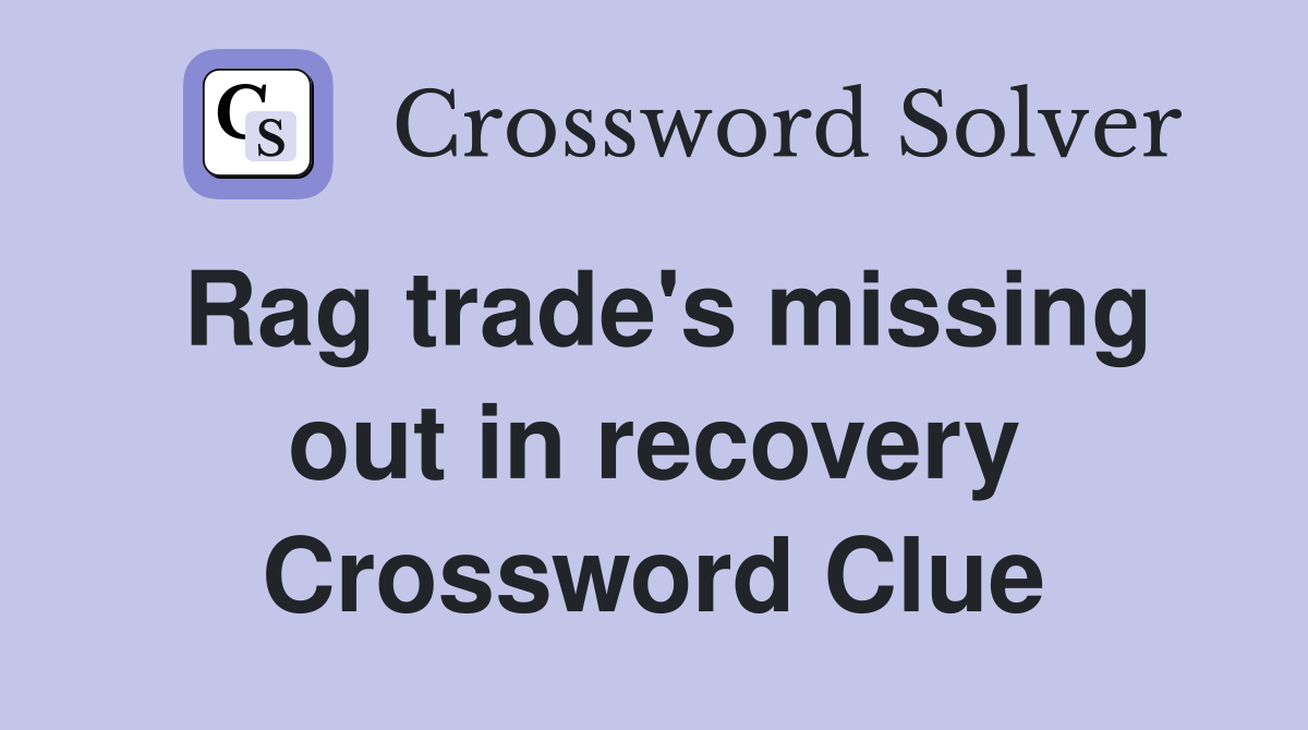 Rag trade's missing out in recovery Crossword Clue