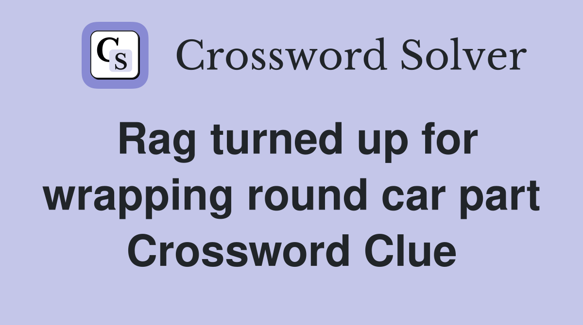 Rag turned up for wrapping round car part Crossword Clue