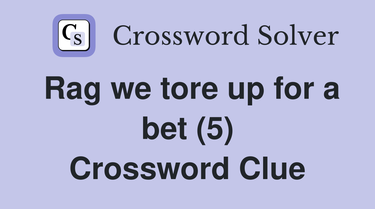 Rag we tore up for a bet (5) Crossword Clue