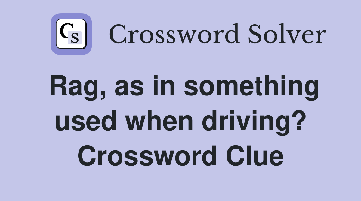 Rag, as in something used when driving? Crossword Clue