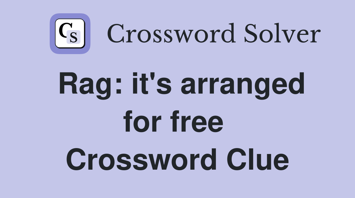 Rag: it's arranged for free  Crossword Clue