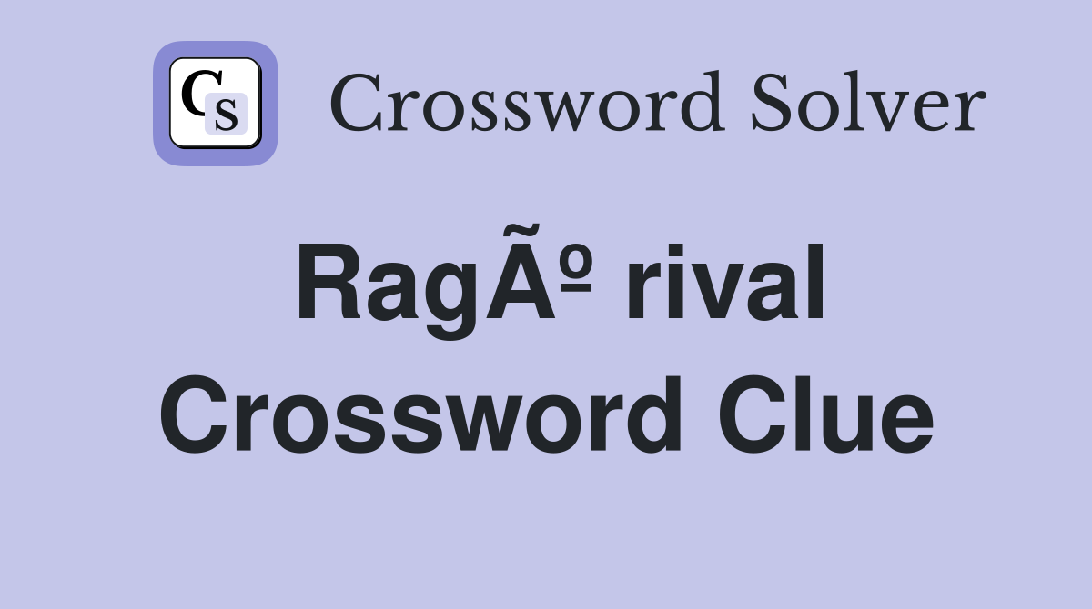 RagÃº rival Crossword Clue