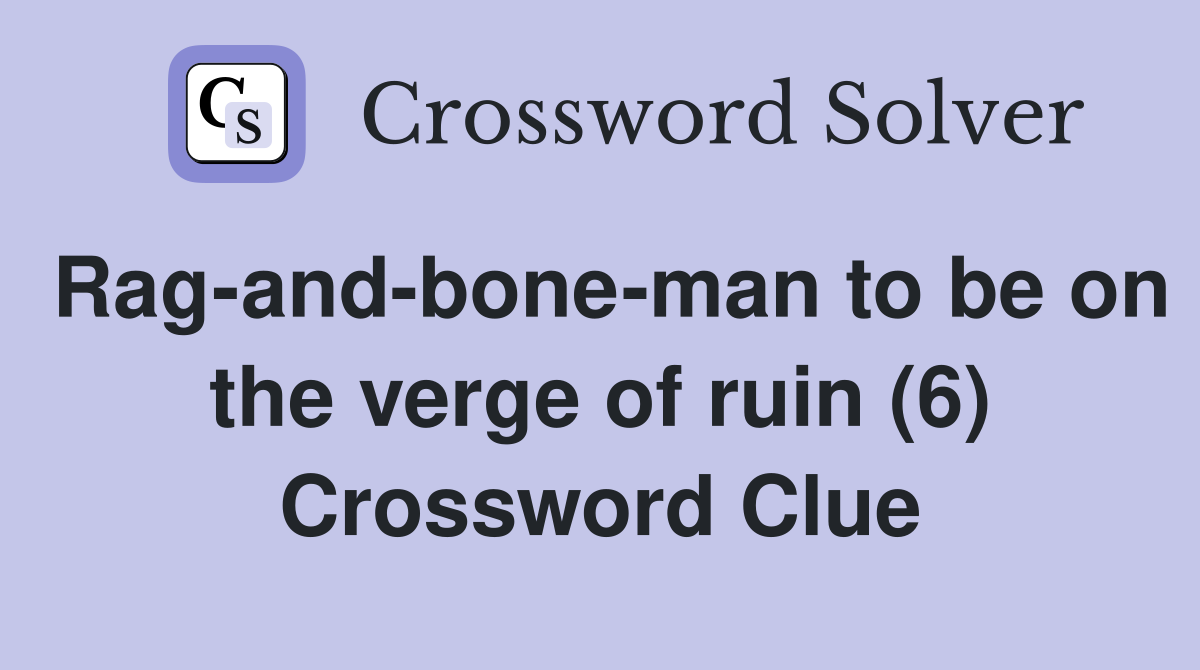Rag-and-bone-man to be on the verge of ruin (6) Crossword Clue