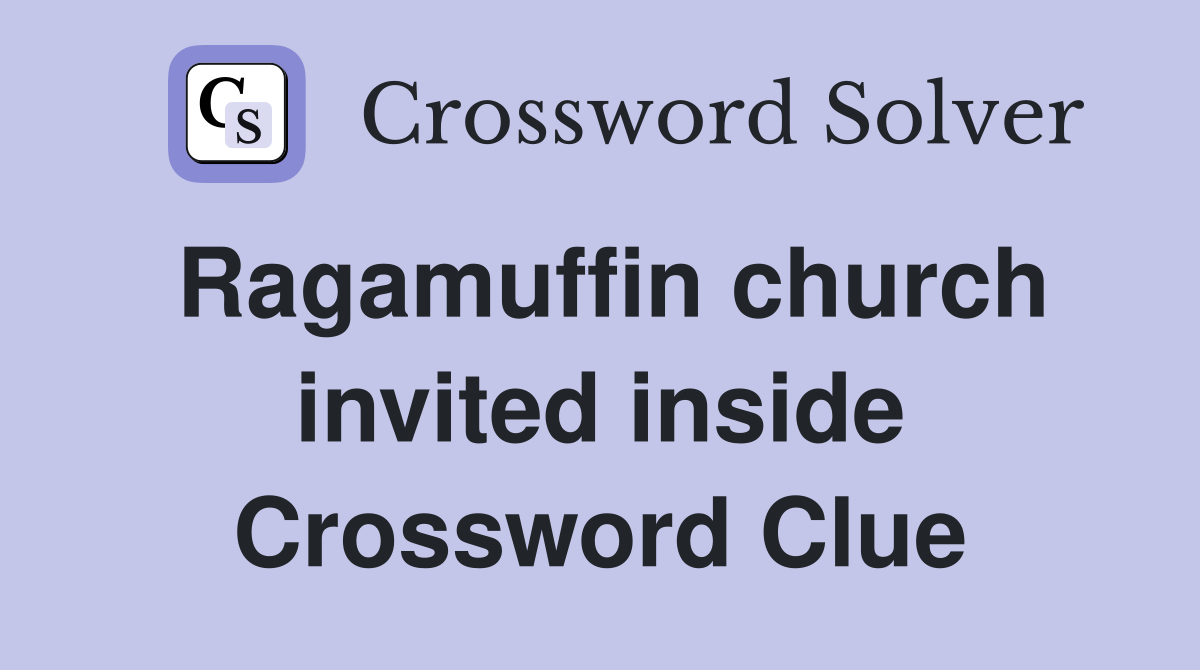 Ragamuffin church invited inside Crossword Clue