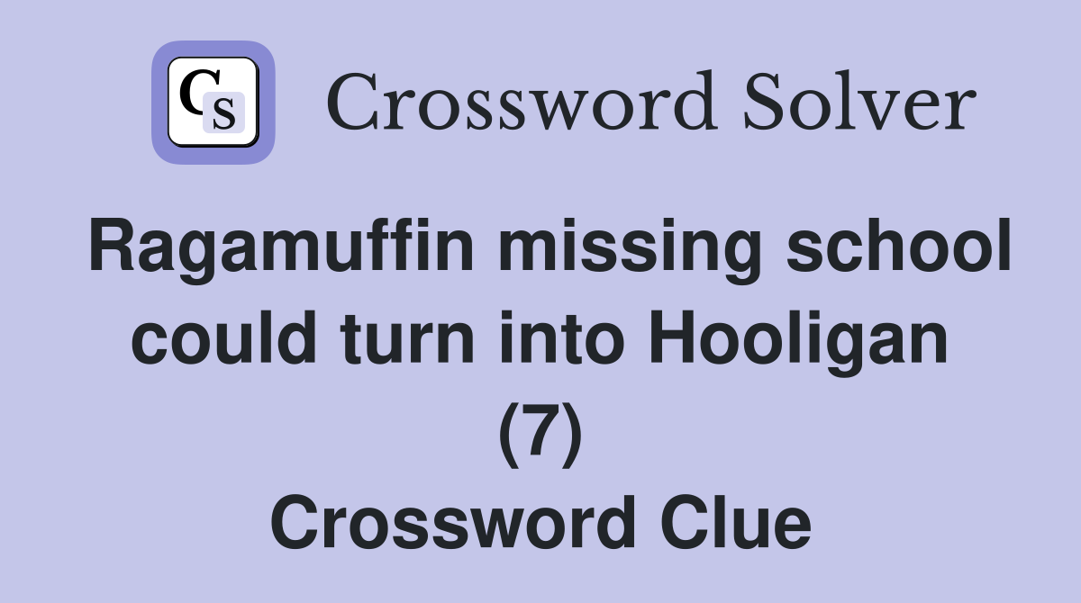 Ragamuffin missing school could turn into Hooligan (7) Crossword Clue