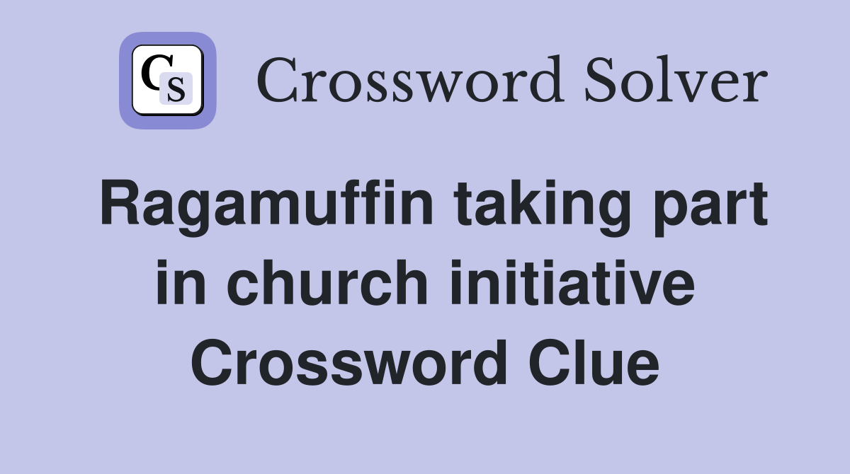 Ragamuffin taking part in church initiative Crossword Clue