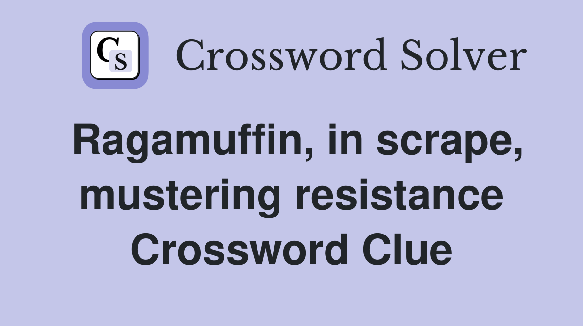 Ragamuffin, in scrape, mustering resistance Crossword Clue