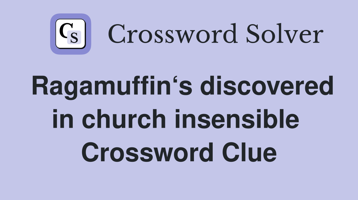 Ragamuffin‘s discovered in church insensible  Crossword Clue