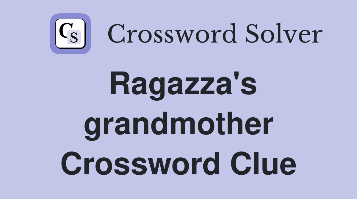 Ragazza's grandmother Crossword Clue