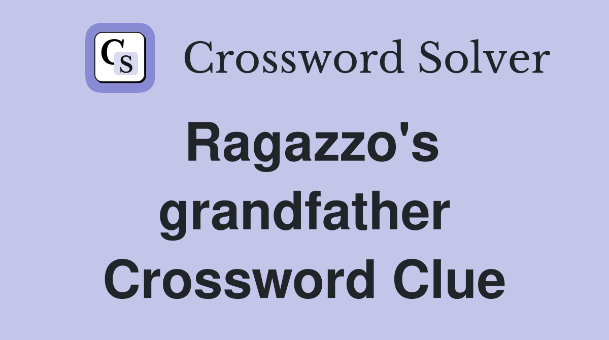 Ragazzo's grandfather Crossword Clue