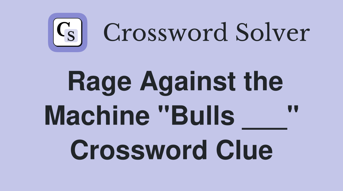 Rage Against the Machine "Bulls ___" Crossword Clue