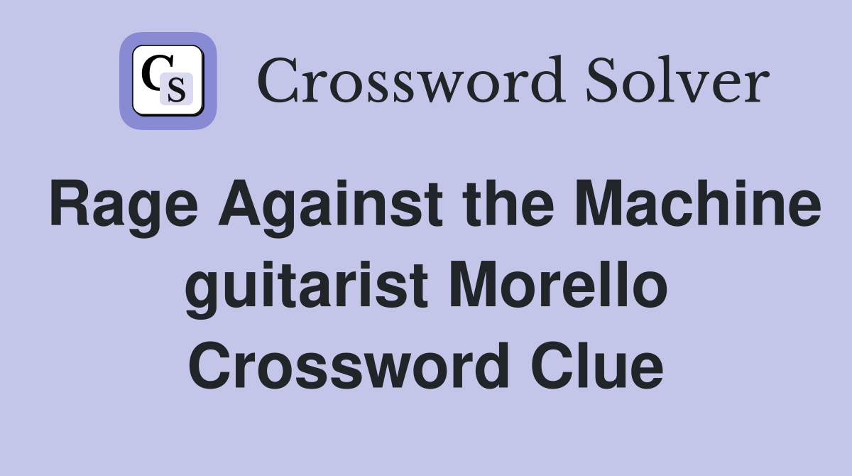 Rage Against the Machine guitarist Morello Crossword Clue