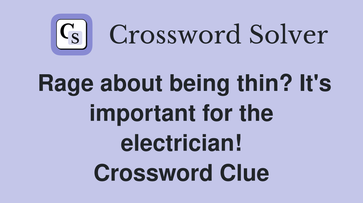 Rage about being thin? It's important for the electrician! Crossword Clue